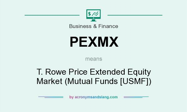 What does PEXMX mean? It stands for T. Rowe Price Extended Equity Market (Mutual Funds [USMF])