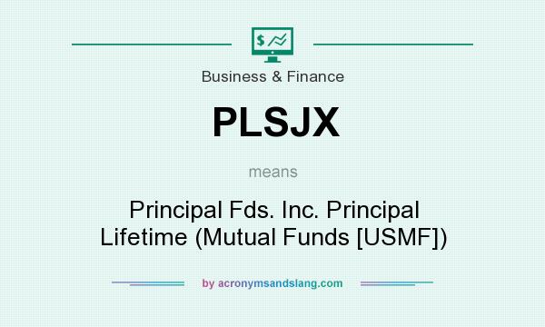 What does PLSJX mean? It stands for Principal Fds. Inc. Principal Lifetime (Mutual Funds [USMF])