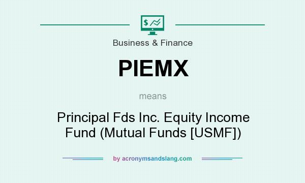 What does PIEMX mean? It stands for Principal Fds Inc. Equity Income Fund (Mutual Funds [USMF])