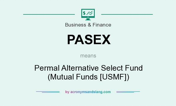 What does PASEX mean? It stands for Permal Alternative Select Fund (Mutual Funds [USMF])
