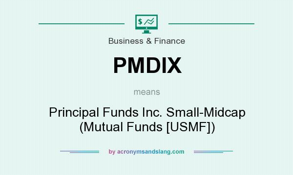 What does PMDIX mean? It stands for Principal Funds Inc. Small-Midcap (Mutual Funds [USMF])
