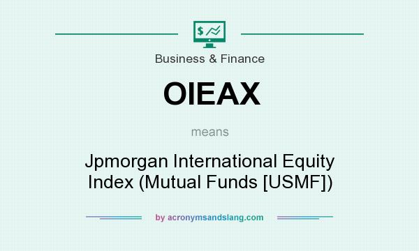 What does OIEAX mean? It stands for Jpmorgan International Equity Index (Mutual Funds [USMF])