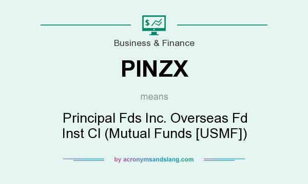 What does PINZX mean? It stands for Principal Fds Inc. Overseas Fd Inst Cl (Mutual Funds [USMF])