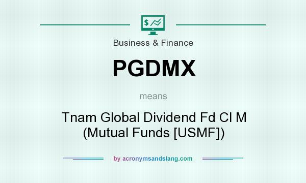 What does PGDMX mean? It stands for Tnam Global Dividend Fd Cl M (Mutual Funds [USMF])