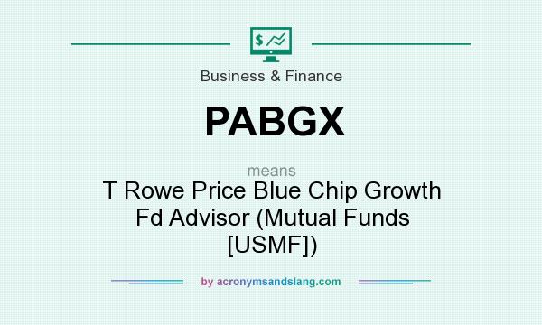 What does PABGX mean? It stands for T Rowe Price Blue Chip Growth Fd Advisor (Mutual Funds [USMF])