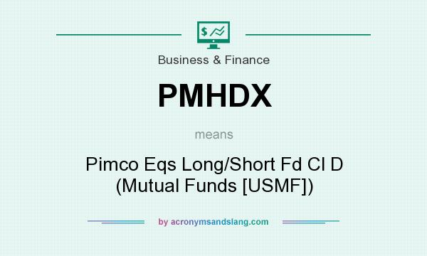 What does PMHDX mean? It stands for Pimco Eqs Long/Short Fd Cl D (Mutual Funds [USMF])
