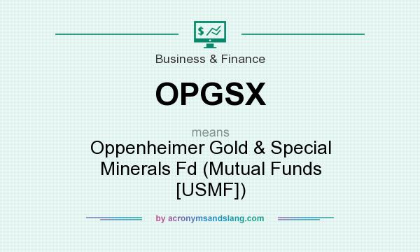 What does OPGSX mean? It stands for Oppenheimer Gold & Special Minerals Fd (Mutual Funds [USMF])
