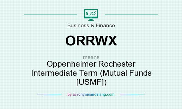 What does ORRWX mean? It stands for Oppenheimer Rochester Intermediate Term (Mutual Funds [USMF])