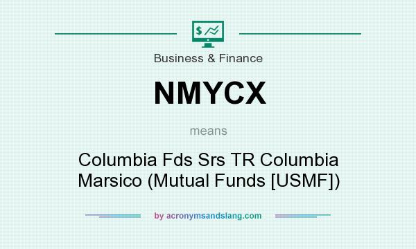 What does NMYCX mean? It stands for Columbia Fds Srs TR Columbia Marsico (Mutual Funds [USMF])