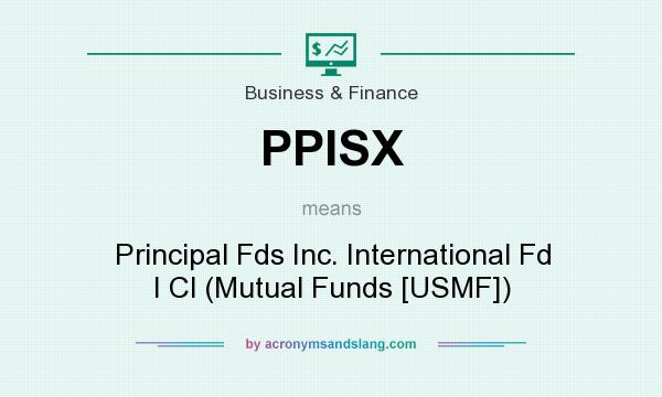 What does PPISX mean? It stands for Principal Fds Inc. International Fd I Cl (Mutual Funds [USMF])