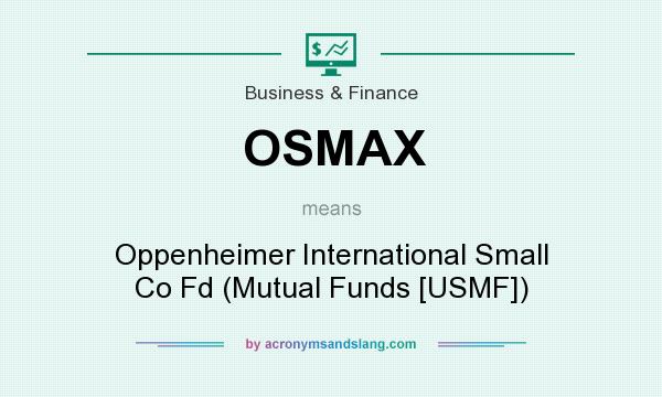 What does OSMAX mean? It stands for Oppenheimer International Small Co Fd (Mutual Funds [USMF])