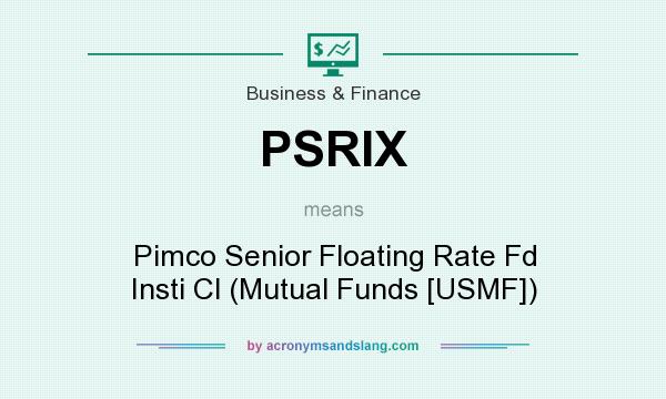 What does PSRIX mean? It stands for Pimco Senior Floating Rate Fd Insti Cl (Mutual Funds [USMF])
