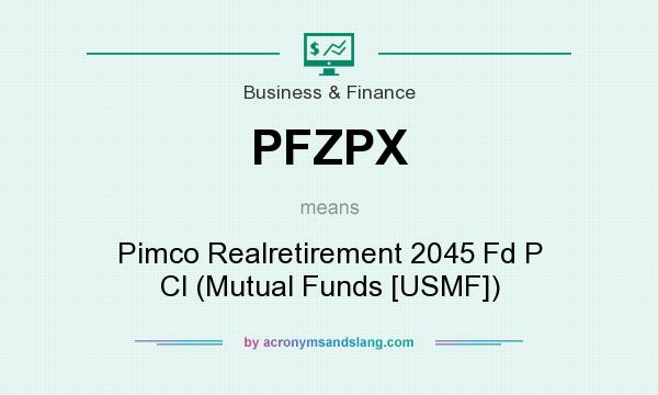 What does PFZPX mean? It stands for Pimco Realretirement 2045 Fd P Cl (Mutual Funds [USMF])