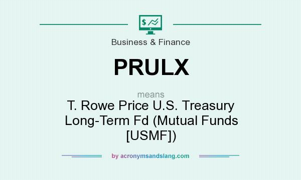 What does PRULX mean? It stands for T. Rowe Price U.S. Treasury Long-Term Fd (Mutual Funds [USMF])