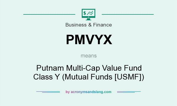 What does PMVYX mean? It stands for Putnam Multi-Cap Value Fund Class Y (Mutual Funds [USMF])