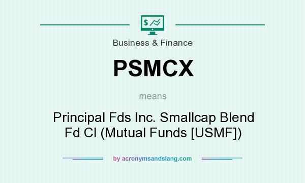 What does PSMCX mean? It stands for Principal Fds Inc. Smallcap Blend Fd Cl (Mutual Funds [USMF])