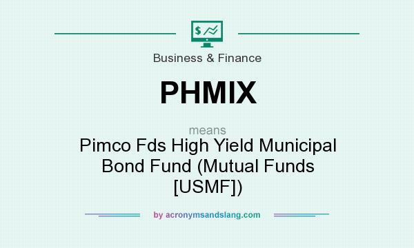 What does PHMIX mean? It stands for Pimco Fds High Yield Municipal Bond Fund (Mutual Funds [USMF])