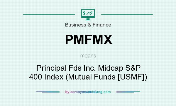 What does PMFMX mean? It stands for Principal Fds Inc. Midcap S&P 400 Index (Mutual Funds [USMF])