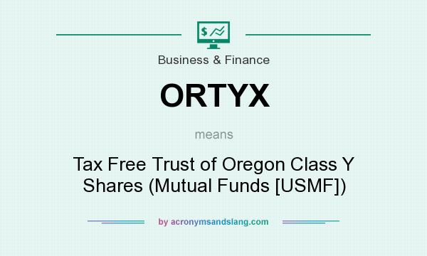 What does ORTYX mean? It stands for Tax Free Trust of Oregon Class Y Shares (Mutual Funds [USMF])