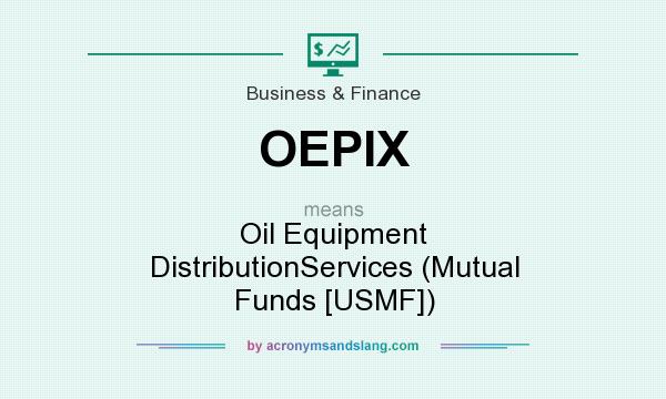 What does OEPIX mean? It stands for Oil Equipment DistributionServices (Mutual Funds [USMF])