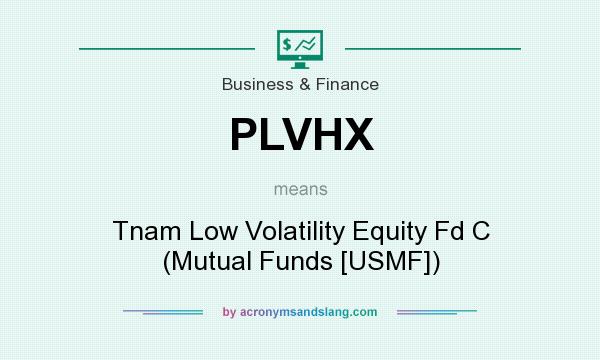What does PLVHX mean? It stands for Tnam Low Volatility Equity Fd C (Mutual Funds [USMF])