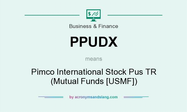 What does PPUDX mean? It stands for Pimco International Stock Pus TR (Mutual Funds [USMF])