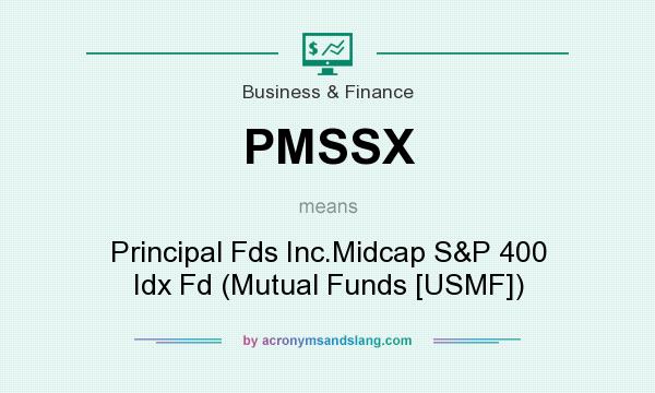 What does PMSSX mean? It stands for Principal Fds Inc.Midcap S&P 400 Idx Fd (Mutual Funds [USMF])