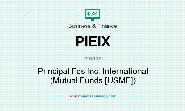 What does PIEIX mean? It stands for Principal Fds Inc. International (Mutual Funds [USMF])