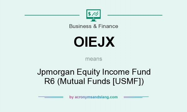 What does OIEJX mean? It stands for Jpmorgan Equity Income Fund R6 (Mutual Funds [USMF])