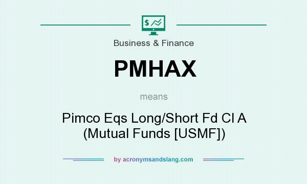 What does PMHAX mean? It stands for Pimco Eqs Long/Short Fd Cl A (Mutual Funds [USMF])