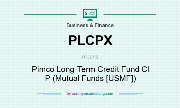 What does PLCPX mean? It stands for Pimco Long-Term Credit Fund Cl P (Mutual Funds [USMF])