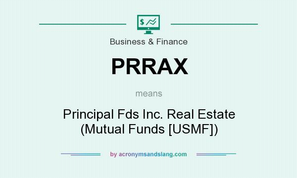 What does PRRAX mean? It stands for Principal Fds Inc. Real Estate (Mutual Funds [USMF])