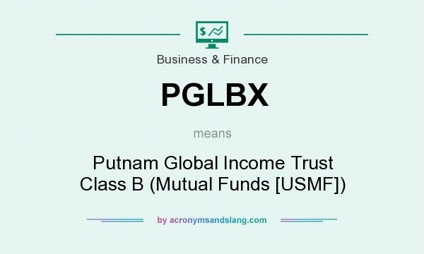 What does PGLBX mean? It stands for Putnam Global Income Trust Class B (Mutual Funds [USMF])