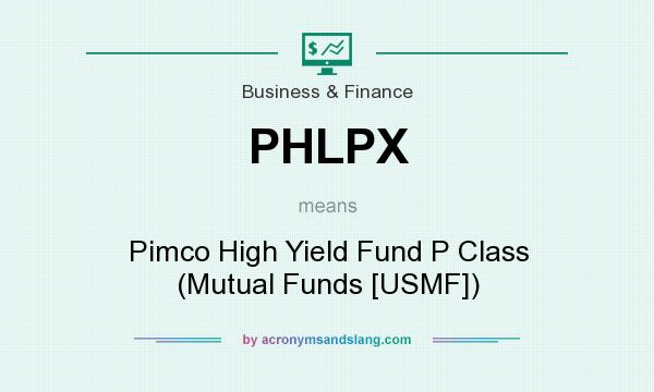 What does PHLPX mean? It stands for Pimco High Yield Fund P Class (Mutual Funds [USMF])