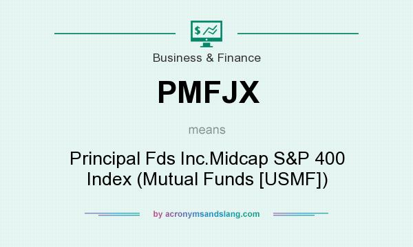 What does PMFJX mean? It stands for Principal Fds Inc.Midcap S&P 400 Index (Mutual Funds [USMF])