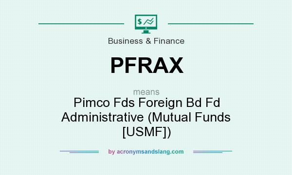 What does PFRAX mean? It stands for Pimco Fds Foreign Bd Fd Administrative (Mutual Funds [USMF])
