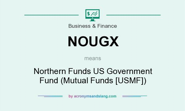 What does NOUGX mean? It stands for Northern Funds US Government Fund (Mutual Funds [USMF])