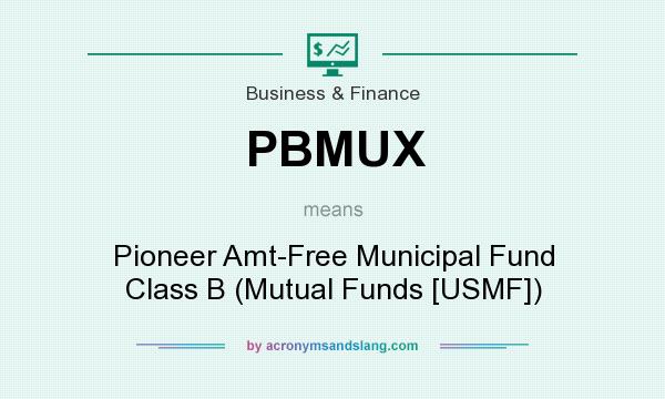 What does PBMUX mean? It stands for Pioneer Amt-Free Municipal Fund Class B (Mutual Funds [USMF])