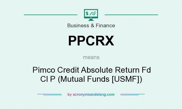 What does PPCRX mean? It stands for Pimco Credit Absolute Return Fd Cl P (Mutual Funds [USMF])