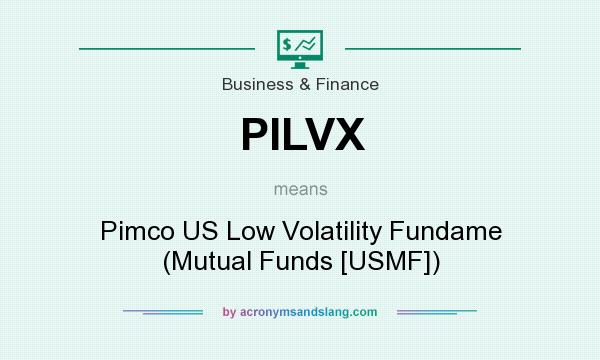 What does PILVX mean? It stands for Pimco US Low Volatility Fundame (Mutual Funds [USMF])