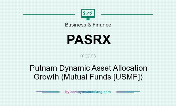 What does PASRX mean? It stands for Putnam Dynamic Asset Allocation Growth (Mutual Funds [USMF])