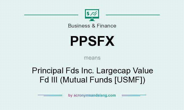 What does PPSFX mean? It stands for Principal Fds Inc. Largecap Value Fd III (Mutual Funds [USMF])