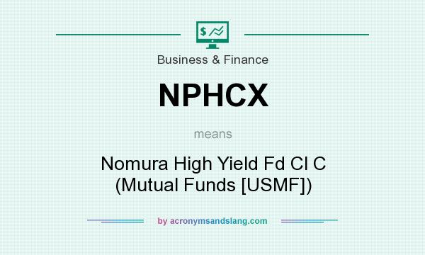 What does NPHCX mean? It stands for Nomura High Yield Fd Cl C (Mutual Funds [USMF])