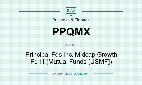 What does PPQMX mean? It stands for Principal Fds Inc. Midcap Growth Fd III (Mutual Funds [USMF])