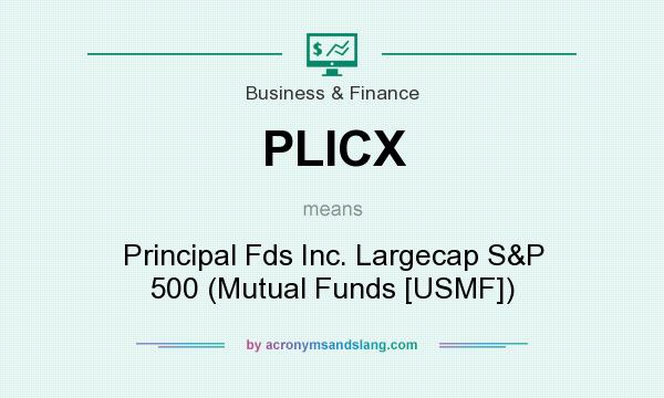 What does PLICX mean? It stands for Principal Fds Inc. Largecap S&P 500 (Mutual Funds [USMF])