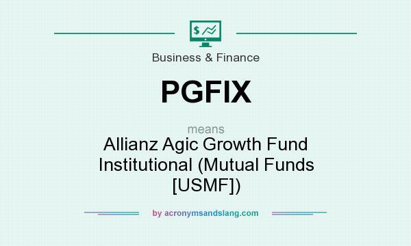 What does PGFIX mean? It stands for Allianz Agic Growth Fund Institutional (Mutual Funds [USMF])