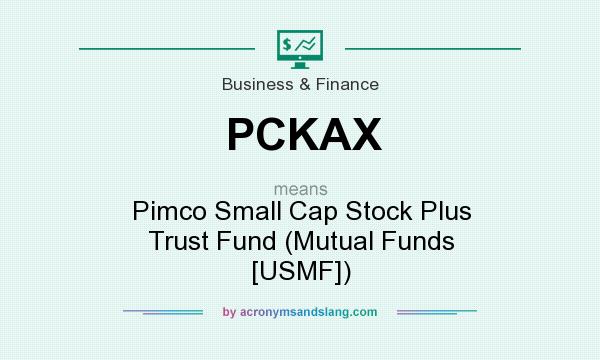 What does PCKAX mean? It stands for Pimco Small Cap Stock Plus Trust Fund (Mutual Funds [USMF])