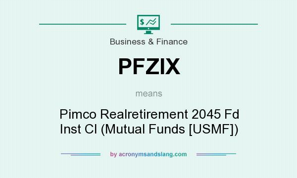 What does PFZIX mean? It stands for Pimco Realretirement 2045 Fd Inst Cl (Mutual Funds [USMF])