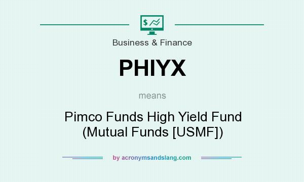 What does PHIYX mean? It stands for Pimco Funds High Yield Fund (Mutual Funds [USMF])