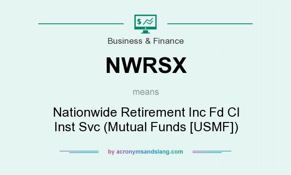 What does NWRSX mean? It stands for Nationwide Retirement Inc Fd Cl Inst Svc (Mutual Funds [USMF])